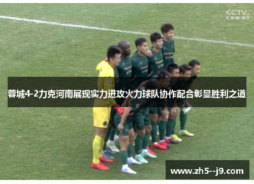 蓉城4-2力克河南展现实力进攻火力球队协作配合彰显胜利之道
