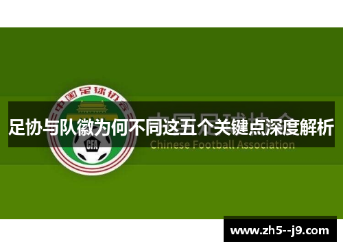 足协与队徽为何不同这五个关键点深度解析