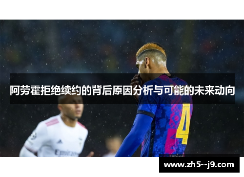 阿劳霍拒绝续约的背后原因分析与可能的未来动向