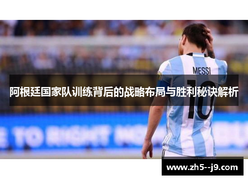 阿根廷国家队训练背后的战略布局与胜利秘诀解析
