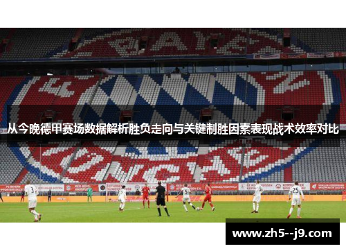 从今晚德甲赛场数据解析胜负走向与关键制胜因素表现战术效率对比