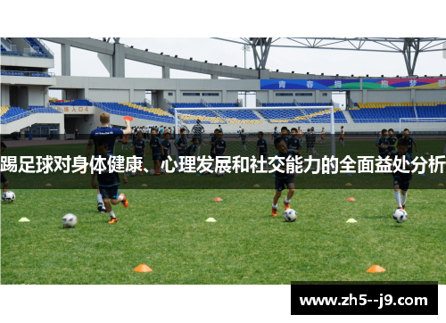 踢足球对身体健康、心理发展和社交能力的全面益处分析