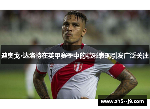 迪奥戈·达洛特在英甲赛季中的精彩表现引发广泛关注