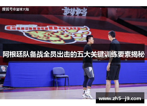 阿根廷队备战全员出击的五大关键训练要素揭秘 阿根廷队备战全员出击的五大关键训练要素揭秘