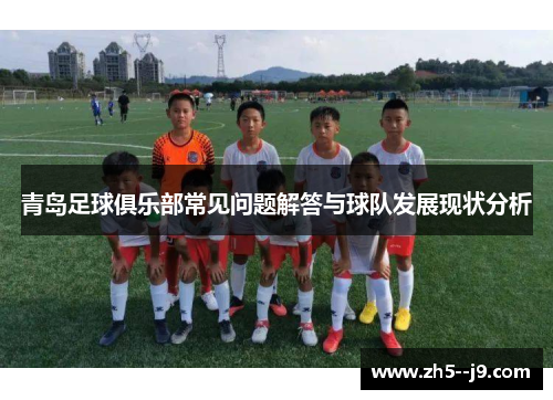青岛足球俱乐部常见问题解答与球队发展现状分析