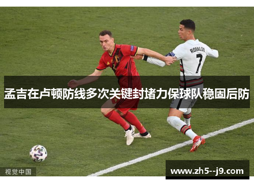 孟吉在卢顿防线多次关键封堵力保球队稳固后防 孟吉在卢顿防线多次关键封堵力保球队稳固后防