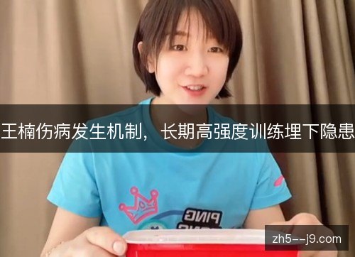 王楠伤病发生机制，长期高强度训练埋下隐患